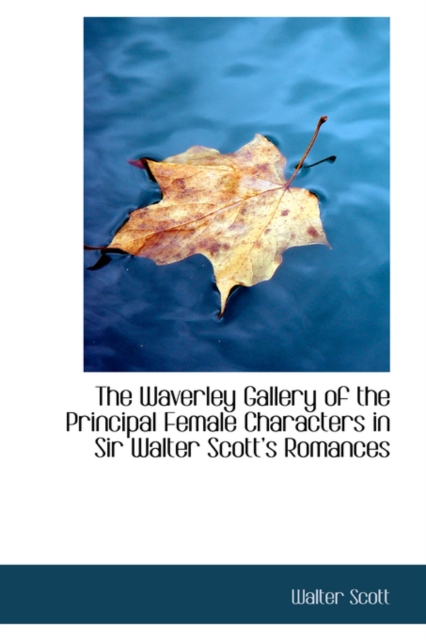 The Waverley Gallery of the Principal Female Characters in Sir Walter Scott's Romances, Paperback / softback Book