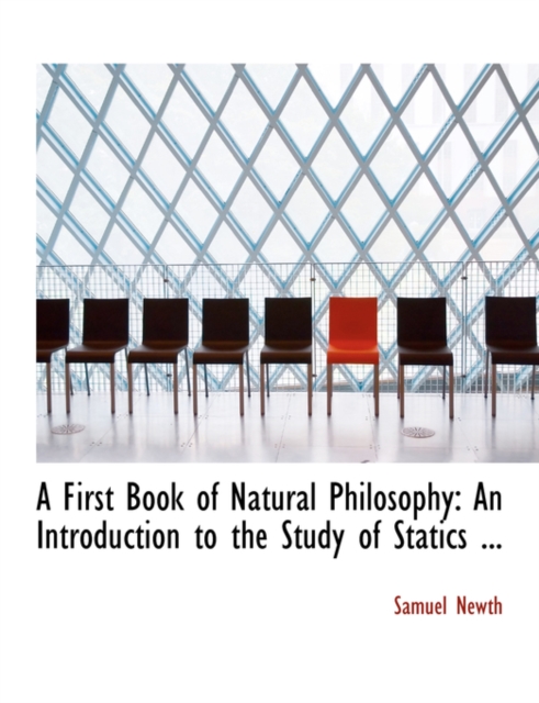 A First Book of Natural Philosophy : An Introduction to the Study of Statics ... (Large Print Edition), Hardback Book