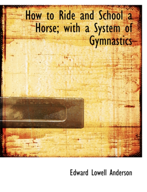 How to Ride and School a Horse; With a System of Gymnastics, Paperback / softback Book