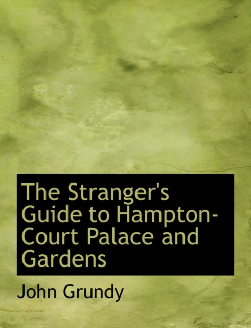 The Stranger's Guide to Hampton-Court Palace and Gardens, Hardback Book
