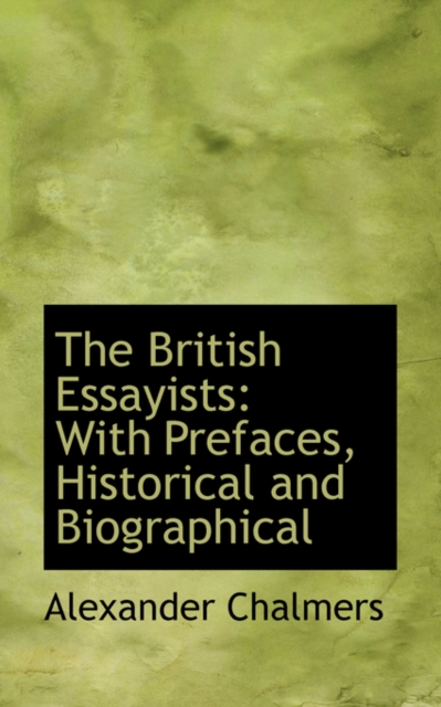 The British Essayists : With Prefaces, Historical and Biographical, Hardback Book