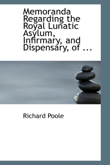 Memoranda Regarding the Royal Lunatic Asylum, Infirmary, and Dispensary, of ..., Hardback Book
