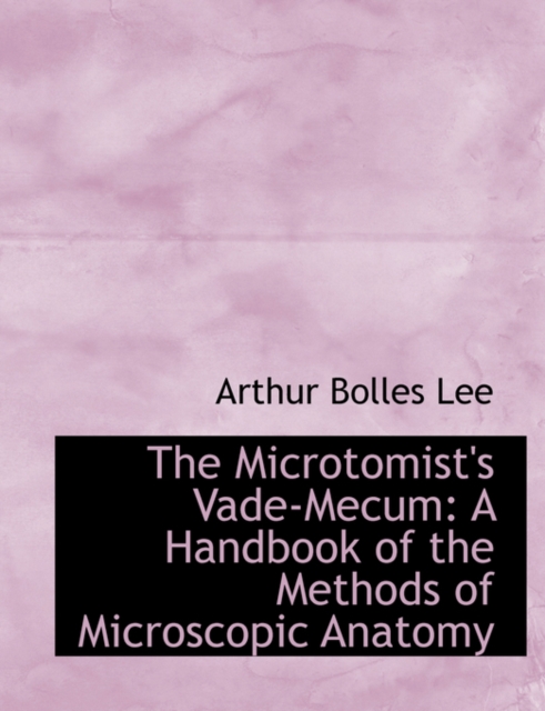 The Microtomist's Vade-Mecum : A Handbook of the Methods of Microscopic Anatomy (Large Print Edition), Hardback Book