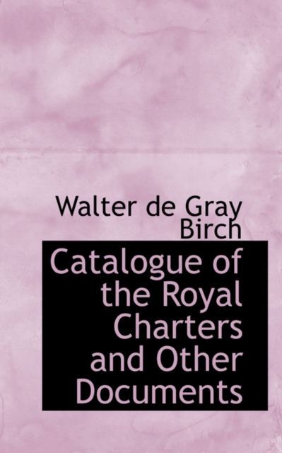 Catalogue of the Royal Charters and Other Documents, Paperback / softback Book