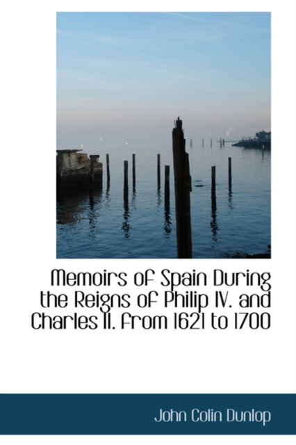Memoirs of Spain During the Reigns of Philip IV. and Charles II. from 1621 to 1700, Hardback Book