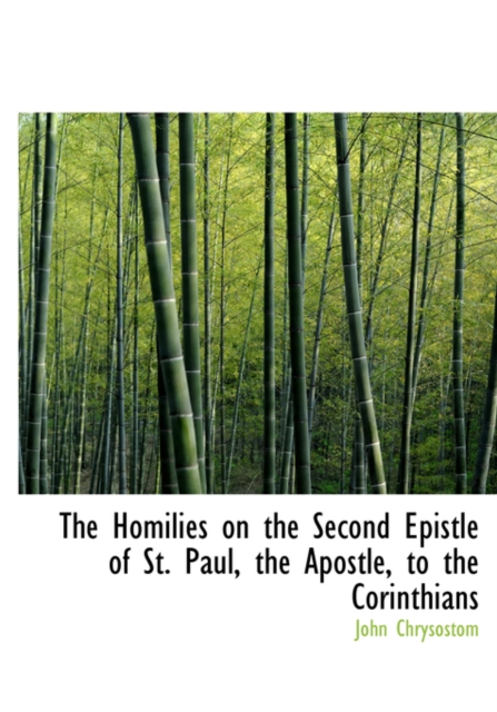 The Homilies on the Second Epistle of St. Paul, the Apostle, to the Corinthians, Hardback Book