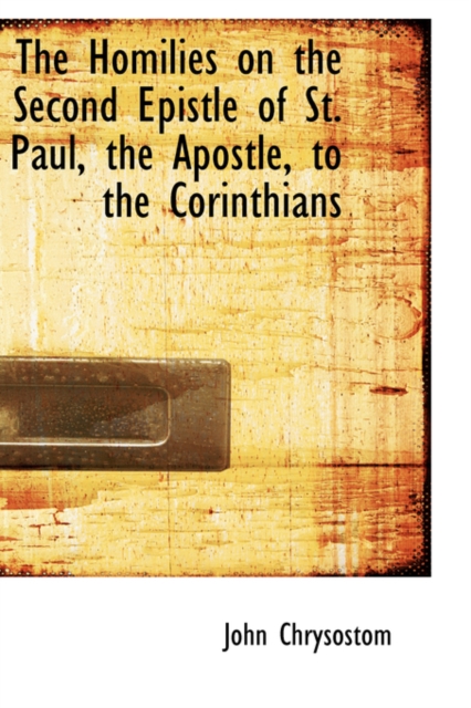 The Homilies on the Second Epistle of St. Paul, the Apostle, to the Corinthians, Paperback / softback Book