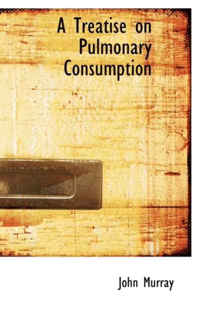 A Treatise on Pulmonary Consumption, Hardback Book