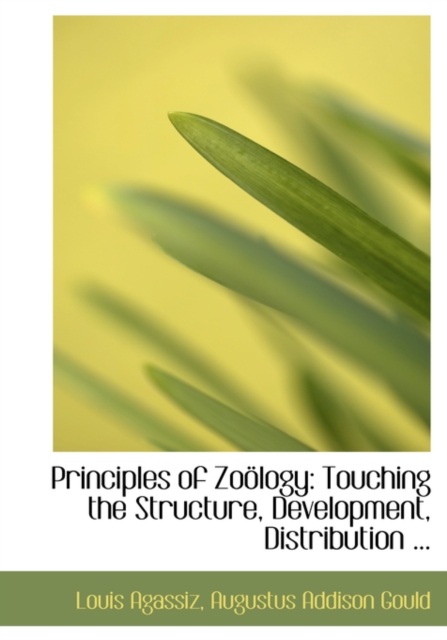 Principles of Zoaplogy : Touching the Structure, Development, Distribution ... (Large Print Edition), Paperback / softback Book
