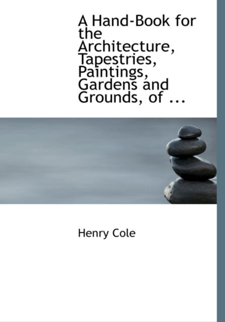 A Hand-Book for the Architecture, Tapestries, Paintings, Gardens and Grounds, of ..., Hardback Book