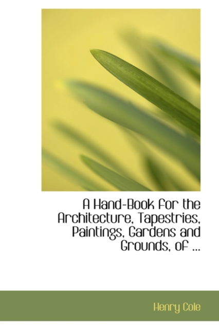 A Hand-Book for the Architecture, Tapestries, Paintings, Gardens and Grounds, of ..., Paperback / softback Book