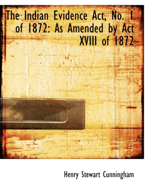 The Indian Evidence ACT, No. 1 of 1872 : As Amended by ACT XVIII of 1872 (Large Print Edition), Paperback / softback Book