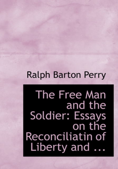 The Free Man and the Soldier : Essays on the Reconciliatin of Liberty and ... (Large Print Edition), Hardback Book