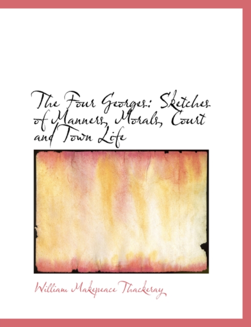 The Four Georges : Sketches of Manners, Morals, Court and Town Life, Paperback / softback Book