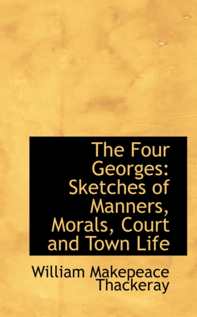 The Four Georges : Sketches of Manners, Morals, Court and Town Life, Paperback / softback Book