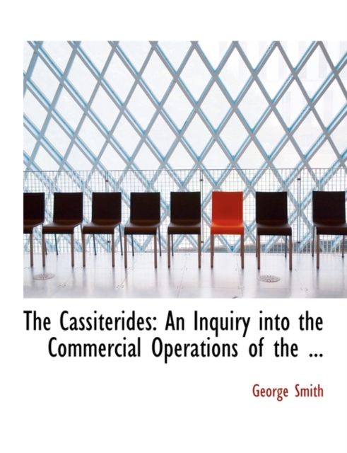 The Cassiterides : An Inquiry Into the Commercial Operations of the ... (Large Print Edition), Hardback Book