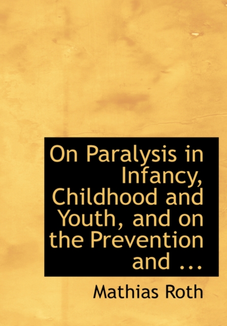 On Paralysis in Infancy, Childhood and Youth, and on the Prevention and ..., Hardback Book