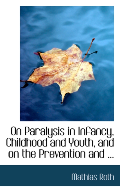 On Paralysis in Infancy, Childhood and Youth, and on the Prevention and ..., Paperback / softback Book