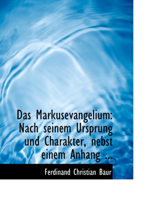 Das Markusevangelium : Nach Seinem Ursprung Und Charakter, Nebst Einem Anhang ... (Large Print Edition), Hardback Book
