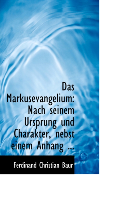 Das Markusevangelium : Nach Seinem Ursprung Und Charakter, Nebst Einem Anhang ..., Paperback / softback Book