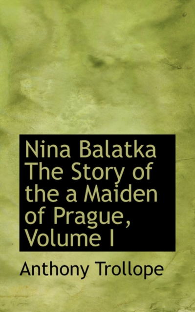 Nina Balatka the Story of the a Maiden of Prague, Volume I, Paperback / softback Book