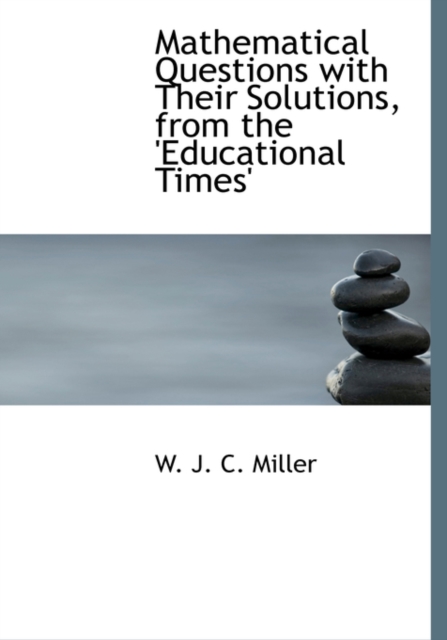 Mathematical Questions with Their Solutions, from the 'Educational Times', Hardback Book