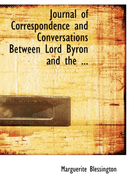 Journal of Correspondence and Conversations Between Lord Byron and the ..., Paperback / softback Book
