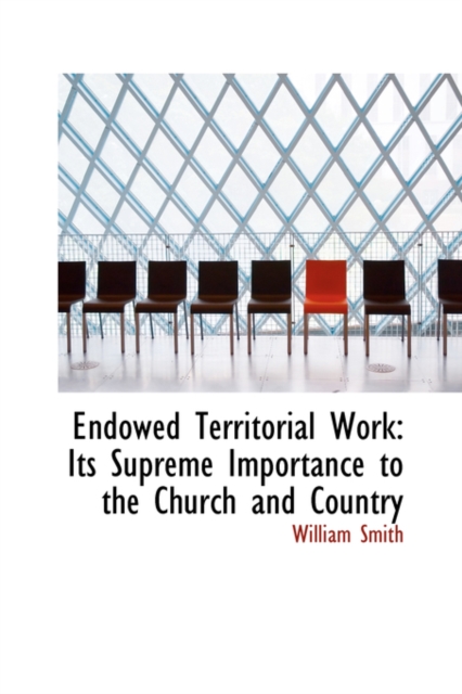 Endowed Territorial Work : Its Supreme Importance to the Church and Country, Hardback Book