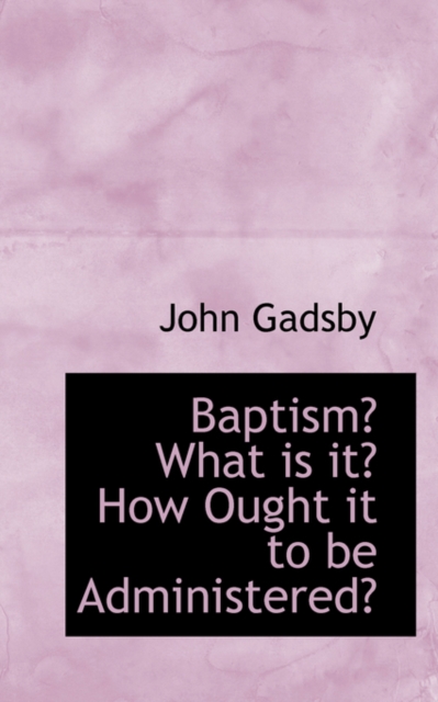 Baptism? What Is It? How Ought It to Be Administered?, Paperback / softback Book