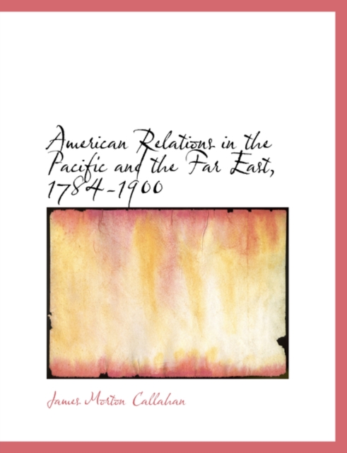 American Relations in the Pacific and the Far East, 1784-1900, Paperback / softback Book