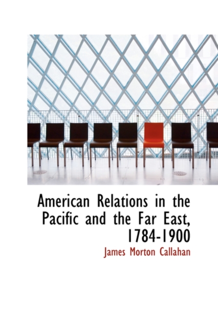 American Relations in the Pacific and the Far East, 1784-1900, Hardback Book