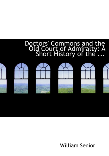 Doctors' Commons and the Old Court of Admiralty : A Short History of the ... (Large Print Edition), Hardback Book