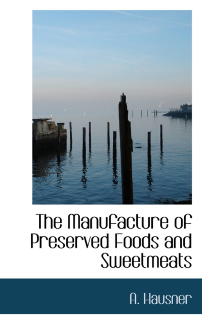 The Manufacture of Preserved Foods and Sweetmeats, Paperback / softback Book