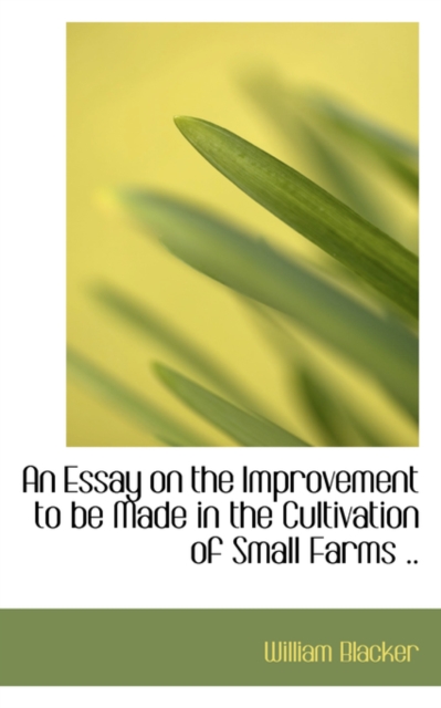 An Essay on the Improvement to Be Made in the Cultivation of Small Farms .., Hardback Book