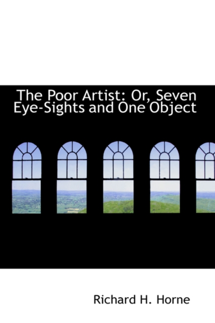 The Poor Artist : Or, Seven Eye-Sights and One Object, Hardback Book