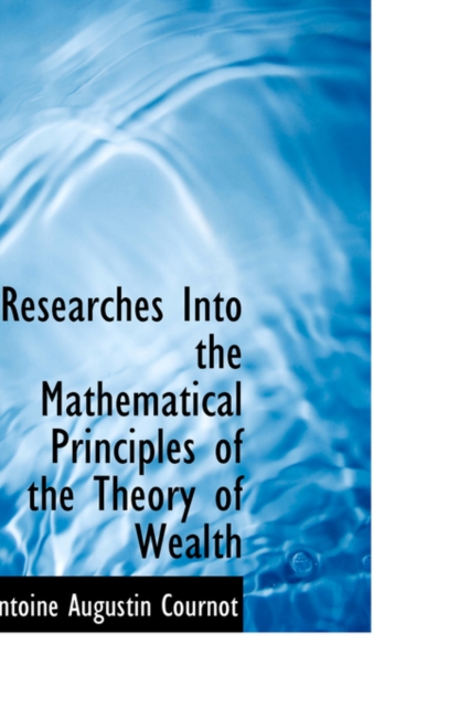 Researches Into the Mathematical Principles of the Theory of Wealth, Hardback Book