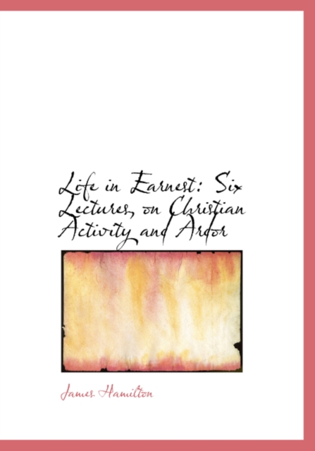 Life in Earnest : Six Lectures, on Christian Activity and Ardor (Large Print Edition), Hardback Book