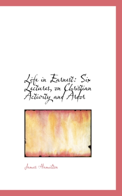 Life in Earnest : Six Lectures, on Christian Activity and Ardor, Paperback / softback Book