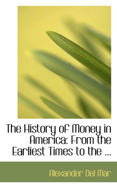 The History of Money in America : From the Earliest Times to the ..., Hardback Book