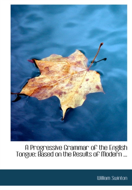 A Progressive Grammar of the English Tongue : Based on the Results of Modern ... (Large Print Edition), Paperback / softback Book
