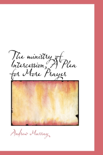 The Ministry of Intercession, a Plea for More Prayer, Paperback / softback Book