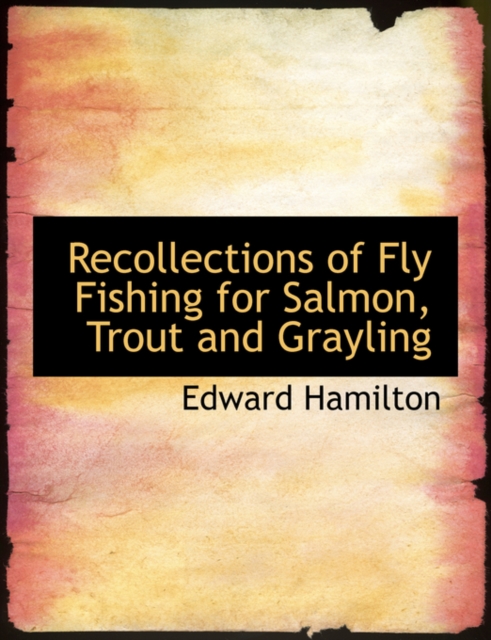 Recollections of Fly Fishing for Salmon, Trout and Grayling, Hardback Book