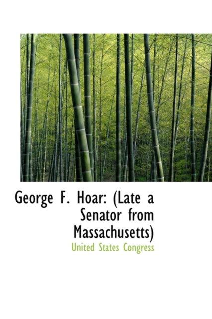 George F. Hoar : (Late a Senator from Massachusetts), Hardback Book