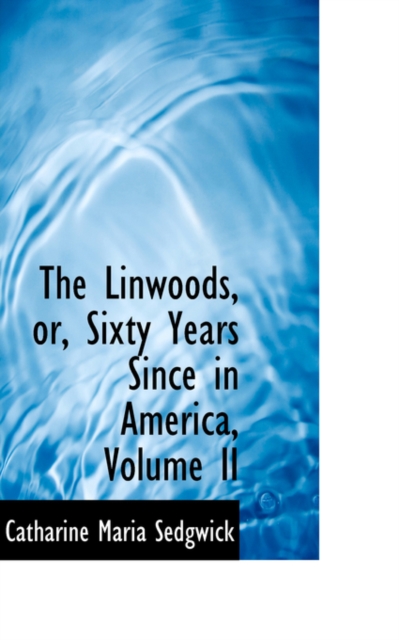 The Linwoods, Or, Sixty Years Since in America, Volume II, Paperback / softback Book