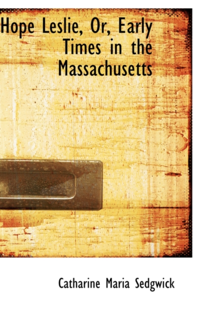 Hope Leslie, Or, Early Times in the Massachusetts, Hardback Book