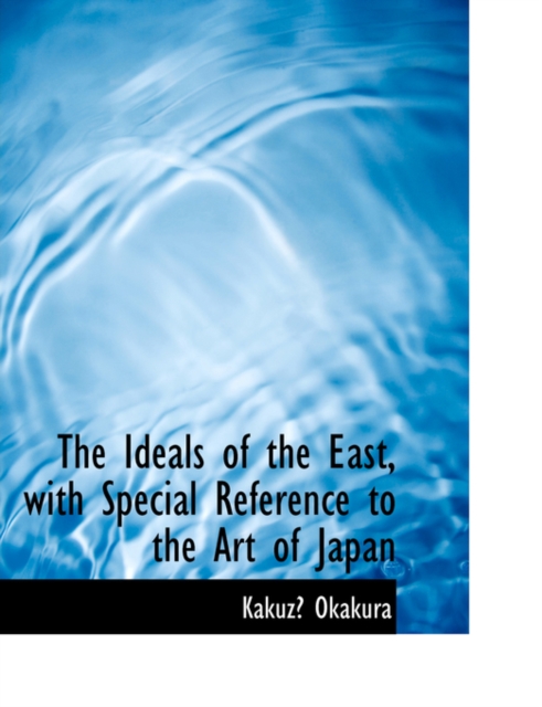 The Ideals of the East, with Special Reference to the Art of Japan, Hardback Book