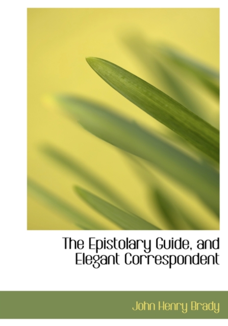 The Epistolary Guide, and Elegant Correspondent, Paperback / softback Book