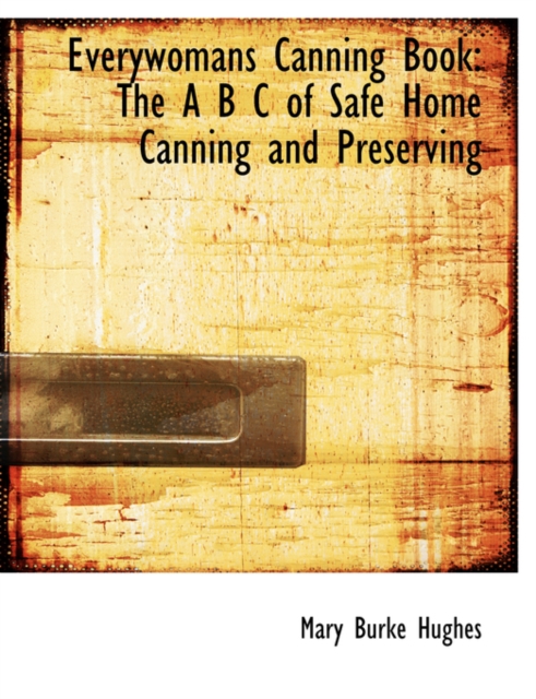 Everywomans Canning Book : The A B C of Safe Home Canning and Preserving (Large Print Edition), Hardback Book