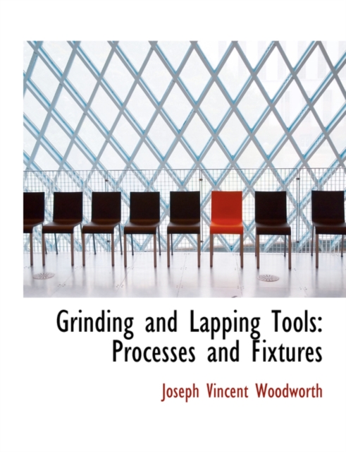 Grinding and Lapping Tools : Processes and Fixtures (Large Print Edition), Hardback Book