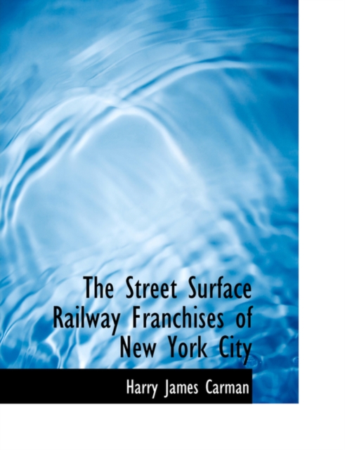 The Street Surface Railway Franchises of New York City, Hardback Book